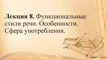 Лекция 8. Функциональные стили речи. Особенности. Сфера употребления