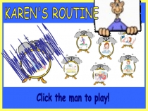 What does she do every day?
KAREN'S ROUTINE
Click the man to play!