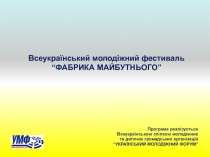 Всеукраїнський молодіжний фестиваль “ФАБРИКА МАЙБУТНЬОГО”
Програма