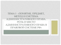 Тема 1 Понятие, предмет, метод и система административного права. Роль и место