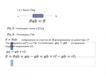 1.2.1 Закон Ома
I r
- потенциал точка а [(*)a];
- Потенциал (*) b;
- напряжение