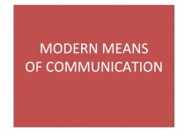 MODERN MEANS OF COMMUNICATION