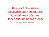 Лекция 2.Понятие о доказательной медицине. Случайное событие. Определение