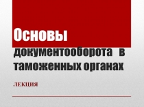 Основы документооборота в таможенных органах