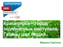 Красноярск – город экологичных поступков.
Газоны для людей.
Марина Карпова