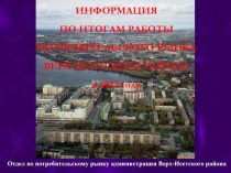 ИНФОРМАЦИЯ
ПО ИТОГАМ РАБОТЫ ПОТРЕБИТЕЛЬСКОГО РЫНКА
ВЕРХ-ИСЕТСКОГО РАЙОНА
в 2012