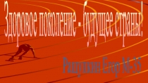 Здоровое поколение - будущее страны!
Ращупкин Егор М-35