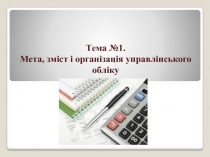 Тема №1. Мета, зміст і організація управлінського обліку