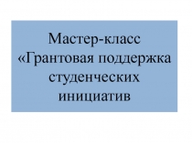 Мастер-класс  Грантовая поддержка студенческих инициатив