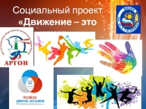 Социальный проект
Движение – это жизнь