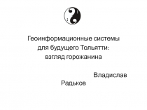 Геоинформационные системы
для будущего Тольятти:
взгляд горожанина
Владислав