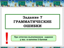 Задание 7 ГРАММАТИЧЕСКИЕ ОШИБКИ
При отлично выполненном задании
у вас в копилке