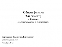 Борзосеков Валентин Дмитриевич
tinborz@gmail.com
+7 9263770421
Общая физика
2