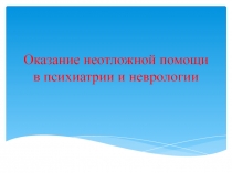 Оказание неотложной помощи в психиатрии и неврологии