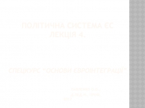 ПОЛІТИЧНА СИСТЕМА ЄС лекція 4. Спецкурс “Основи євроінтеграції” Павленко О.О.,