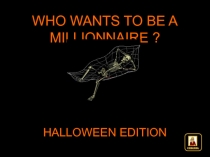 HALLOWEEN EDITION
WHO WANTS TO BE A MILLIONNAIRE ?