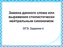 Замена данного слова или выражения стилистически нейтральным синонимом