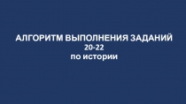 АЛГОРИТМ ВЫПОЛНЕНИЯ ЗАДАНИЙ 20-22 по истории