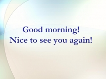 Good morning! Nice to see you again!