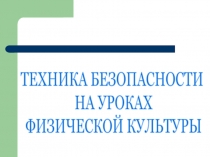 ТЕХНИКА БЕЗОПАСНОСТИ
НА УРОКАХ
ФИЗИЧЕСКОЙ КУЛЬТУРЫ