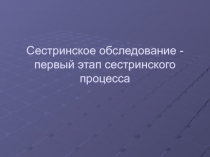 Сестринское обследование - первый этап сестринского процесса