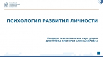 ПСИХОЛОГИЯ РАЗВИТИЯ ЛИЧНОСТИ
Кандидат психологических наук, доцент
ДМИТРИЕВА