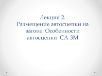 Лекция 2. Размещение автосцепки на вагоне. Особенности автосцепки СА-3М