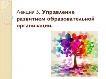 Лекция 5. Управление развитием образовательной организации