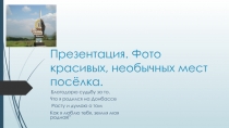 Презентация. Фото красивых, необычных мест посёлка