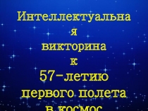 Текст надписи
Интеллектуальная
в икторина
к
57-летию
первого полета
в космос