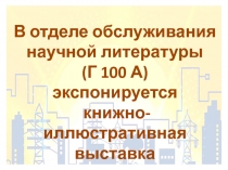 В отделе обслуживания
научной литературы
(Г 100 А)
э кспонируется
книжно