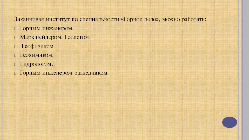 Министерство образования и науки Российской Федерации Федеральное Заканчивая институт по специальности «Горное дело», можно работать: Горным инженером. Маркшейдером. Заканчивая институт по специальности «Горное дело», можно работать: Горным инженером. Маркшейдером. Геологом. Геофизиком. Геохимиком. Гидрологом. Горным инженером-разведчиком.