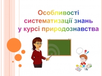 Особливості
систематизації знань
у курсі природознавства