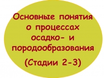 Основные понятия о процессах осадко - и породообразования
(Стадии 2-3)