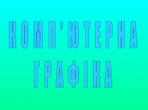 К О М П ’ Ю Т Е Р Н А
Г Р А Ф І К А