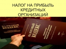 НАЛОГ НА ПРИБЫЛЬ КРЕДИТНЫХ ОРГАНИЗАЦИЙ