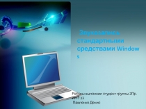 Звукозапись стандартными средствами  Windows
Работы выполнил студент группы