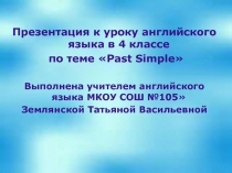 Презентация к уроку английского языка в 4 классе
по теме  Past Simple