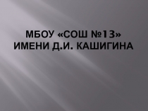 МБОУ СОШ №13 имени Д.И. Кашигина