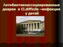 А нтибиотикоассоциированные диареи и Cl.difficile –инфекция у детей