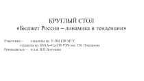 КРУГЛЫЙ СТОЛ
 Бюджет России – динамика и тенденции 
Участники – студенты гр