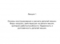 Лекция 1 Основы конструирования и расчета деталей машин. Виды нагрузок,