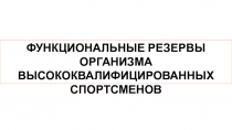 ФУНКЦИОНАЛЬНЫЕ РЕЗЕРВЫ ОРГАНИЗМА ВЫСОКОКВАЛИФИЦИРОВАННЫХ СПОРТСМЕНОВ