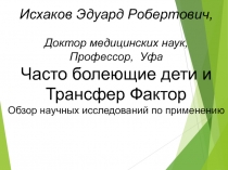 Исхаков Эдуард Робертович,
Доктор медицинских наук,
Профессор, Уфа
Часто