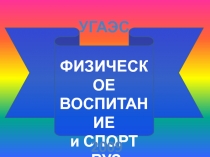 ФИЗИЧЕСКОЕ
ВОСПИТАНИЕ
и СПОРТ
в ВУЗе
Угаэс
2009