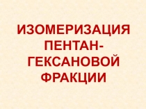 Изомеризация пентан-гексановой фракции