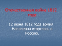 Отечественная война 1812 года
12 июня 1812 года армия Наполеона вторглась в