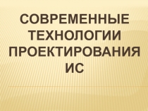 Современные технологии проектирования ИС