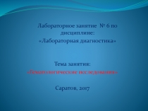 Тема занятия :
Гематологические исследования
Саратов, 2017
Лабораторное