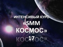 ИНТЕНСИВЫЙ КУРС
 SMM КОСМОС
17